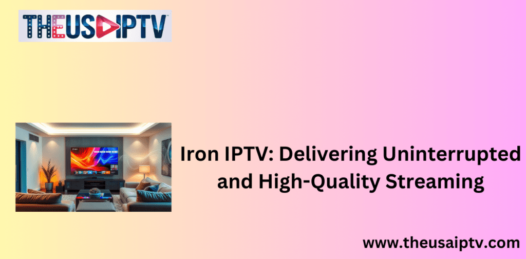 Iron IPTV: Delivering Uninterrupted and High-Quality Streaming