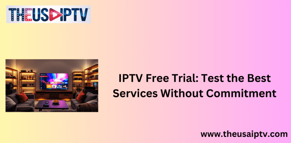 IPTV Free Trial: Test the Best Services Without Commitment
