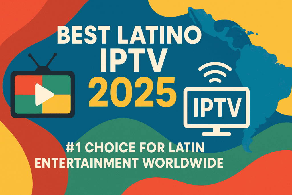 Latino IPTV 2025 – #1 Streaming Choice for Latin TV, Sports & Movies