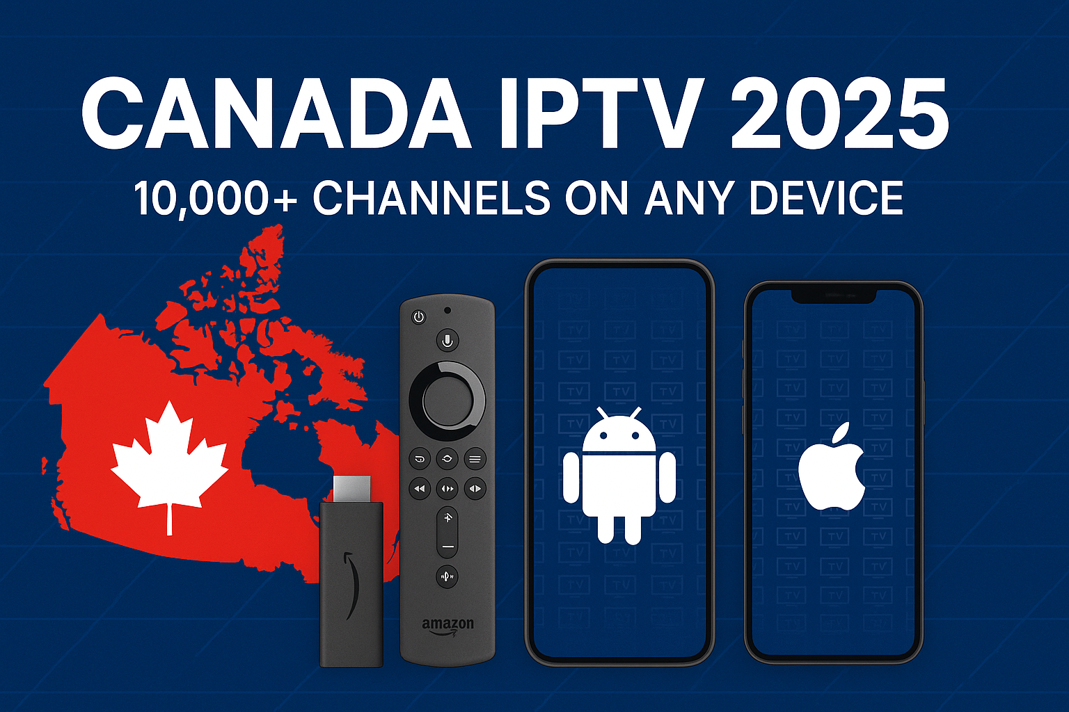 Canada IPTV 2025: How to Watch 10,000+ Channels on Firestick, Android, and iOS