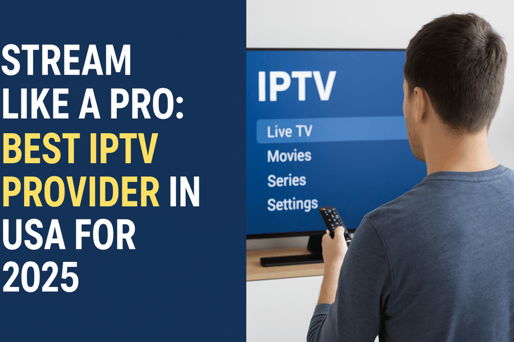 Stream Like a Pro: Best IPTV Provider in USA for 2025