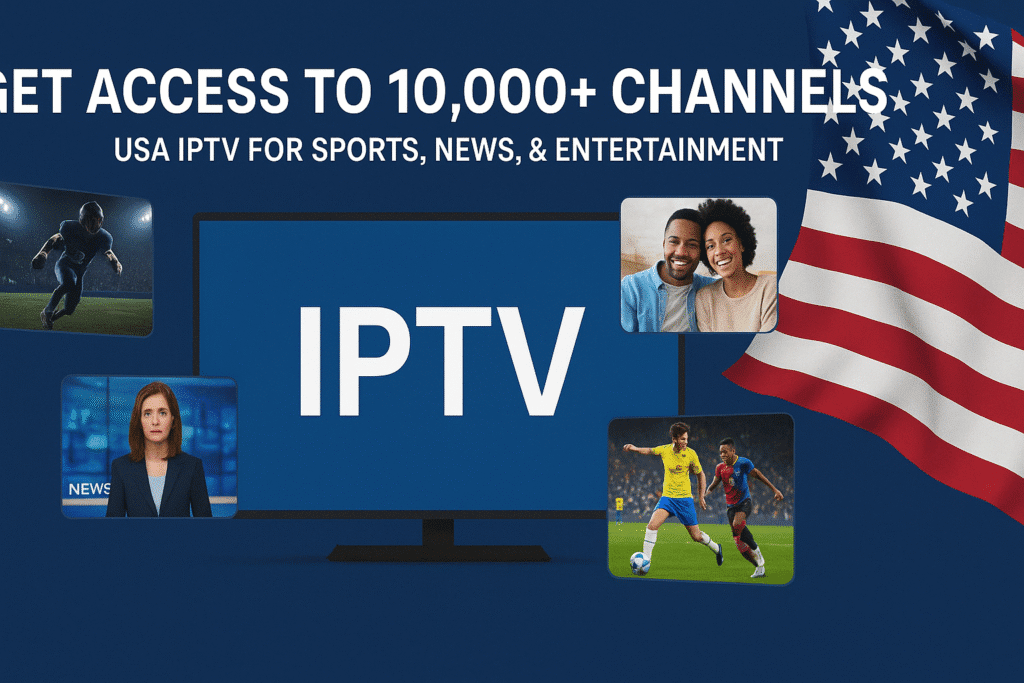 Get Access to 10,000+ Channels – USA IPTV for Sports, News, & Entertainment