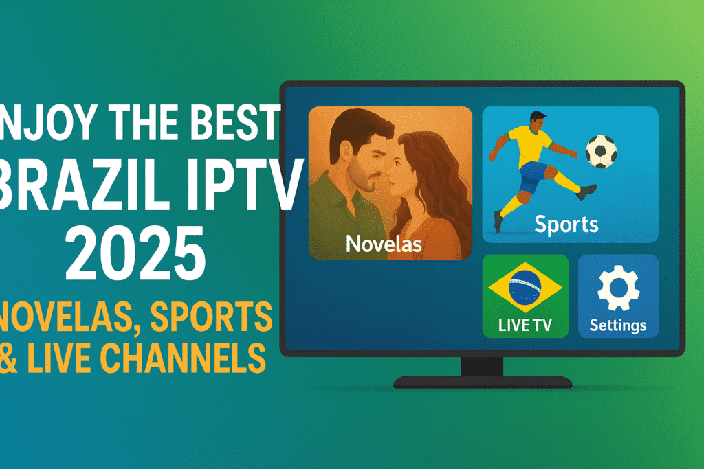 Enjoy the Best Brazil IPTV 2025 – Novelas, Sports & Live Channels