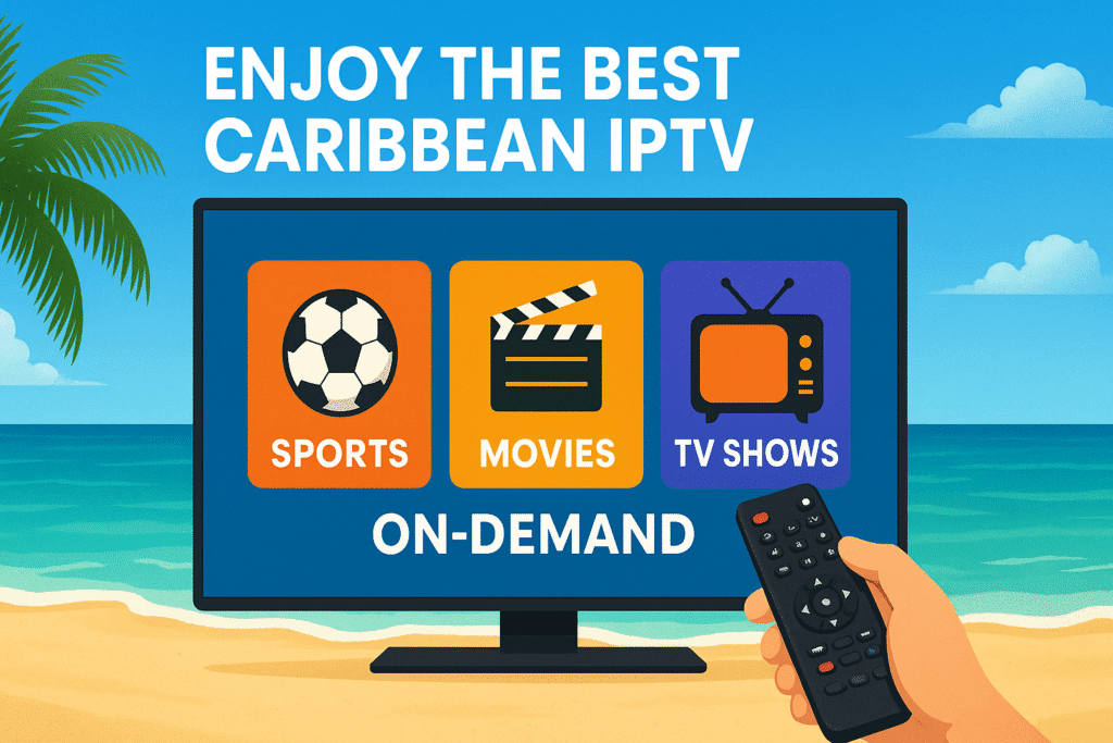 Enjoy the Best Caribbean IPTV – Sports, Movies & TV Shows On-Demand