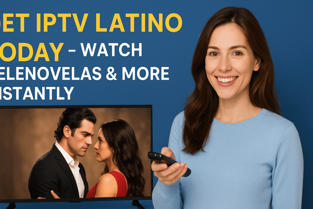Get IPTV Latino Today – Watch Telenovelas & More Instantly