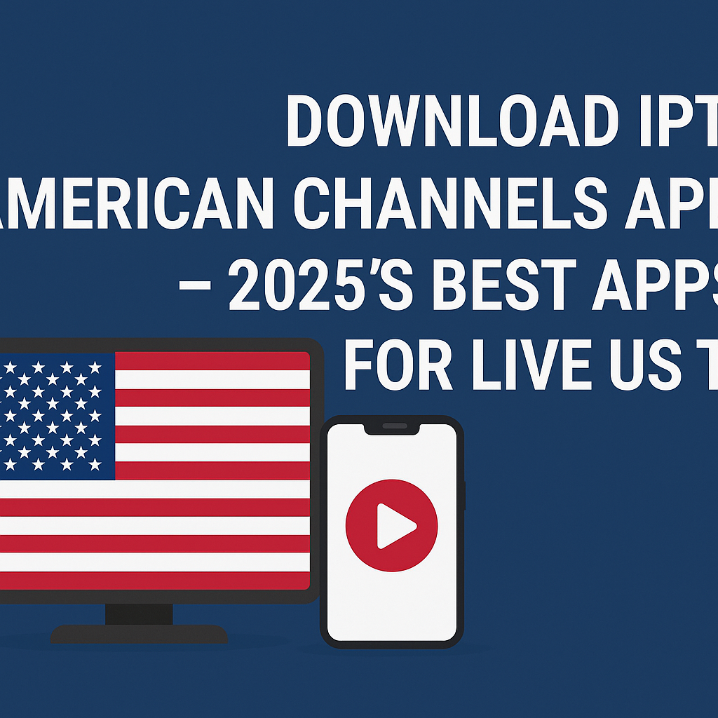 Download IPTV American Channels APK – 2025's Best Apps for Live US TV
