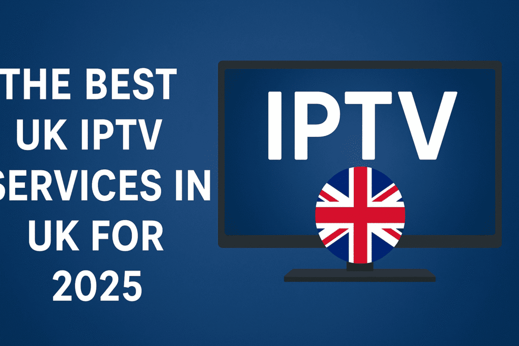 The Best UK IPTV Services in UK for 2025